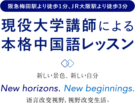 阪急梅田駅より徒歩1分、ＪＲ大阪駅より徒歩3分　現役大学講師による本格中国語レッスン　新しい景色、新しい自分　New horizons. New beginnings.　语言改变视野，视野改变生活。